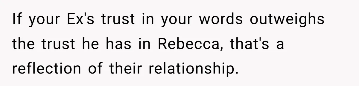 "The Ultimate Long Game": Mom Ruins Ex’s Marriage With One Perfectly Placed Lie If your Ex's trust in your words outweighs the trust he has in Rebecca, that's a reflection of their relationship.