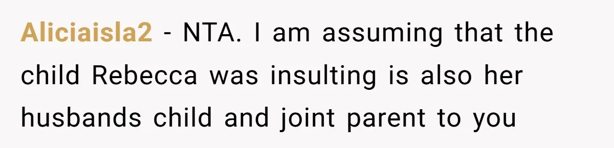 "The Ultimate Long Game": Mom Ruins Ex’s Marriage With One Perfectly Placed Lie Aliciaisla2 − NTA. I am assuming that the child Rebecca was insulting is also her husbands child and joint parent to you