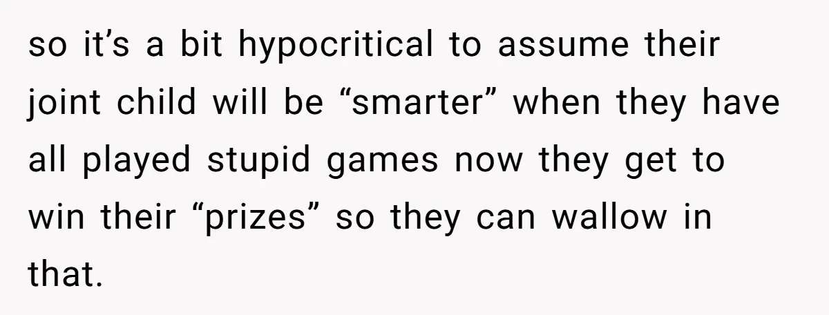 "The Ultimate Long Game": Mom Ruins Ex’s Marriage With One Perfectly Placed Lie so it’s a bit hypocritical to assume their joint child will be “smarter” when they have all played stupid games now they get to win their “prizes” so they can...