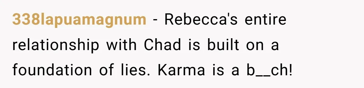 "The Ultimate Long Game": Mom Ruins Ex’s Marriage With One Perfectly Placed Lie 338lapuamagnum − Rebecca's entire relationship with Chad is built on a foundation of lies. Karma is a b__ch!