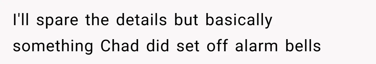 "The Ultimate Long Game": Mom Ruins Ex’s Marriage With One Perfectly Placed Lie I'll spare the details but basically something Chad did set off alarm bells