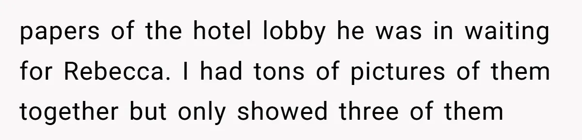 "The Ultimate Long Game": Mom Ruins Ex’s Marriage With One Perfectly Placed Lie papers of the hotel lobby he was in waiting for Rebecca. I had tons of pictures of them together but only showed three of them