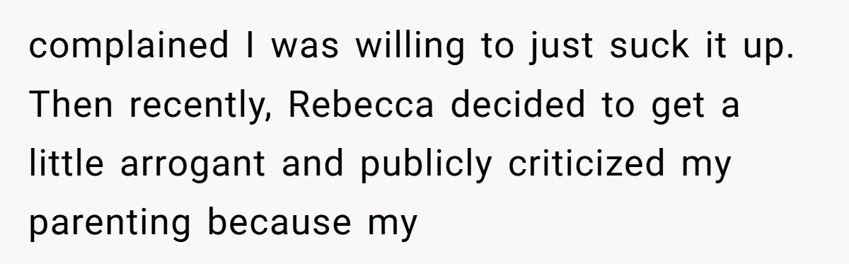 "The Ultimate Long Game": Mom Ruins Ex’s Marriage With One Perfectly Placed Lie complained I was willing to just suck it up. Then recently, Rebecca decided to get a little arrogant and publicly criticized my parenting because my
