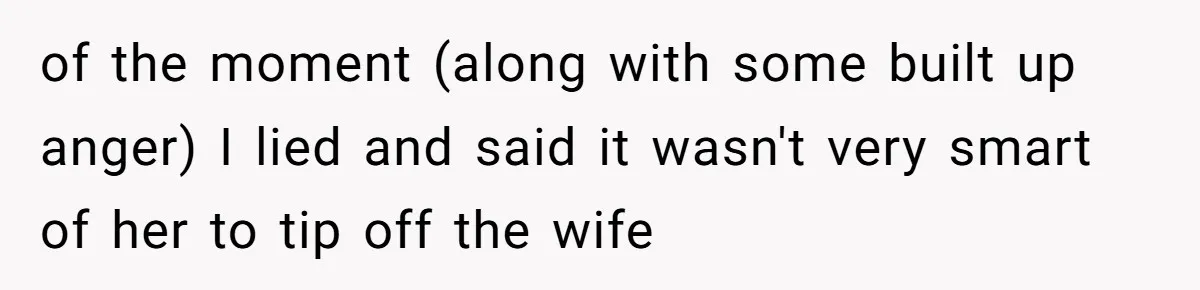 "The Ultimate Long Game": Mom Ruins Ex’s Marriage With One Perfectly Placed Lie of the moment (along with some built up anger) I lied and said it wasn't very smart of her to tip off the wife