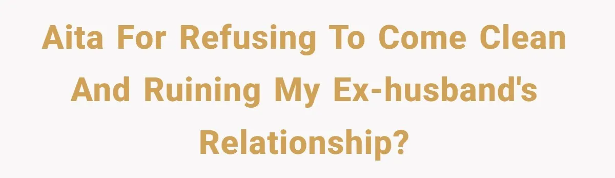 "The Ultimate Long Game": Mom Ruins Ex’s Marriage With One Perfectly Placed Lie AITA For Refusing To Come Clean And Ruining My Ex-Husband's Relationship?
