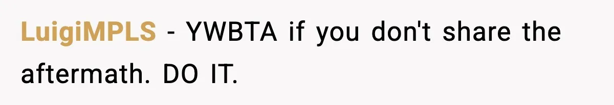 LuigiMPLS - YWBTA if you don't share the aftermath. DO IT.