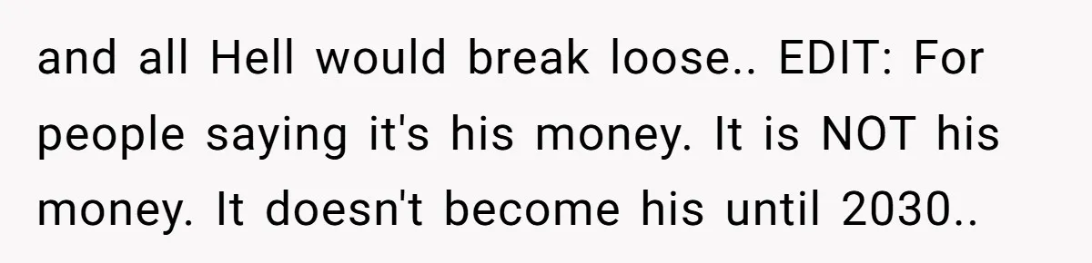 and all Hell would break loose.. EDIT: For people saying it's his money. It is NOT his money. It doesn't become his until 2030..