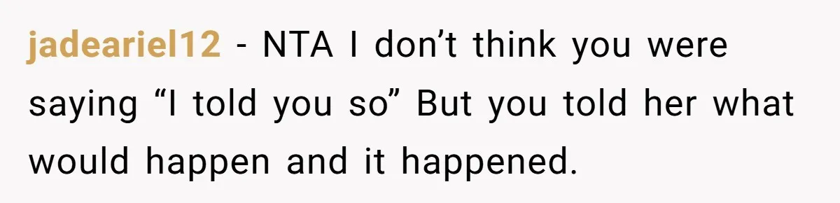 jadeariel12 − NTA I don’t think you were saying “I told you so” But you told her what would happen and it happened.