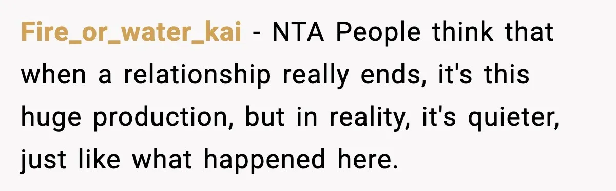 Fire_or_water_kai - NTA People think that when a relationship really ends, it's this huge production, but in reality, it's quieter, just like what happened here.