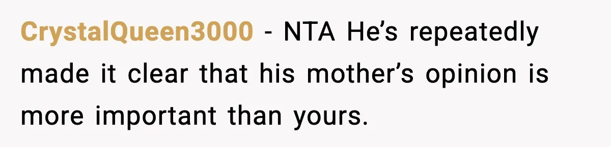 CrystalQueen3000 - NTA He’s repeatedly made it clear that his mother’s opinion is more important than yours.