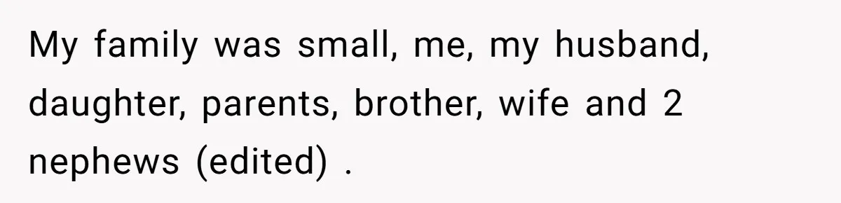My family was small, me, my husband, daughter, parents, brother, wife and 2 nephews (edited) .