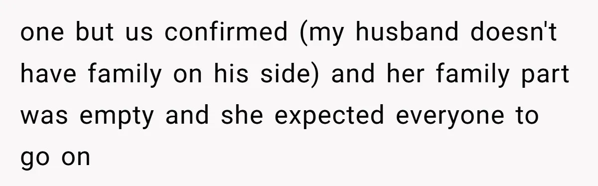 one but us confirmed (my husband doesn't have family on his side) and her family part was empty and she expected everyone to go on