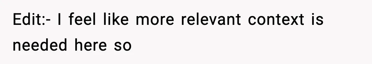 Edit:- I feel like more relevant context is needed here so