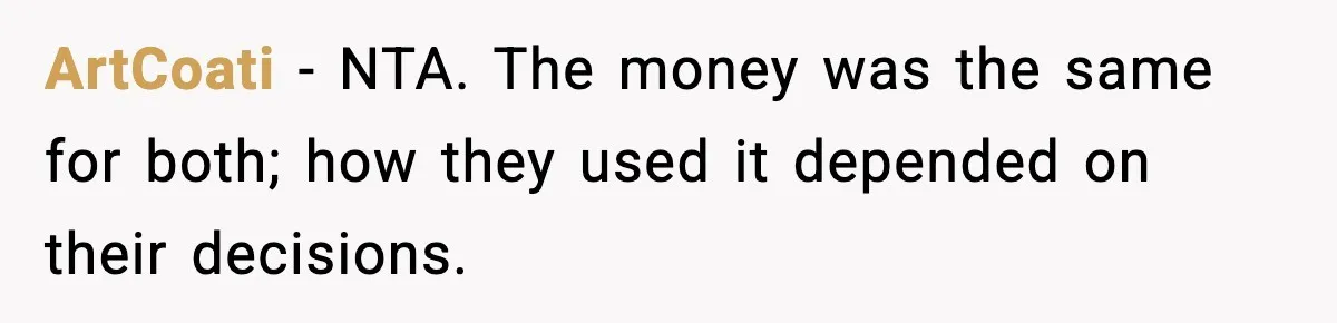 ArtCoati - NTA. The money was the same for both; how they used it depended on their decisions.