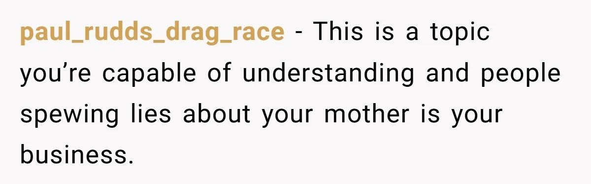 paul_rudds_drag_race − This is a topic you’re capable of understanding and people spewing lies about your mother is your business.