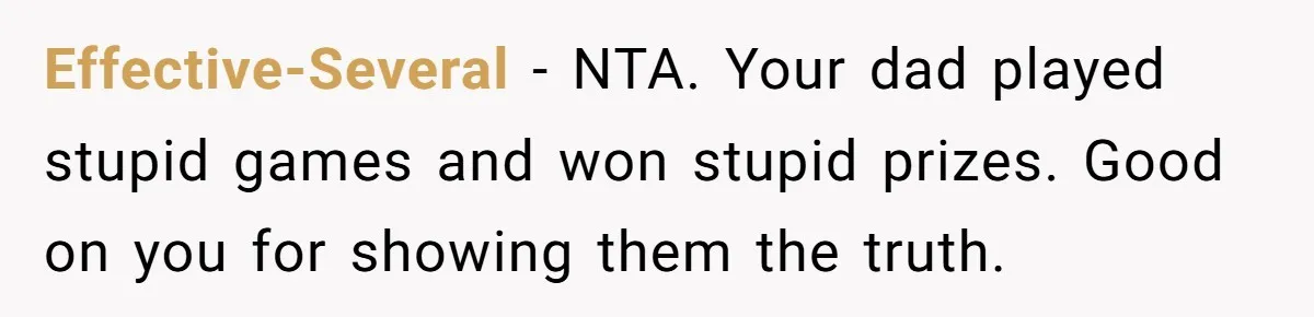 Effective-Several − NTA. Your dad played stupid games and won stupid prizes. Good on you for showing them the truth.