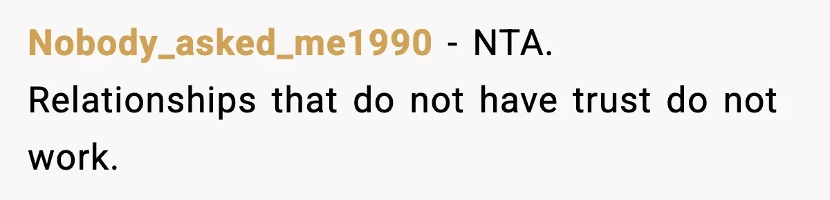 Nobody_asked_me1990 - NTA. Relationships that do not have trust do not work.