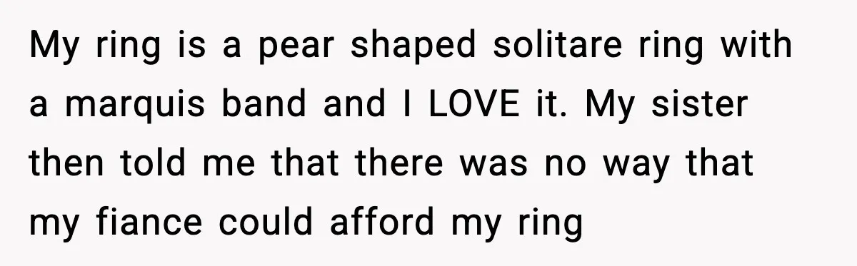 My ring is a pear shaped solitare ring with a marquis band and I LOVE it. My sister then told me that there was no way that my fiance could...