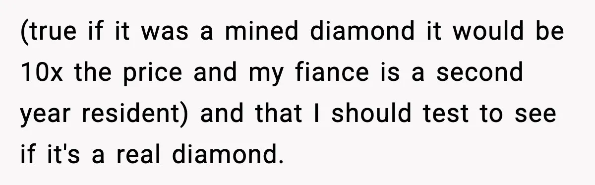 (true if it was a mined diamond it would be 10x the price and my fiance is a second year resident) and that I should test to see if it's...