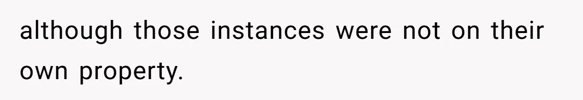 although those instances were not on their own property.