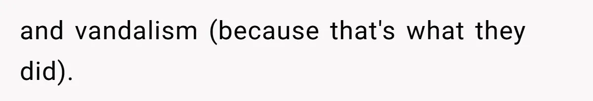 and vandalism (because that's what they did).