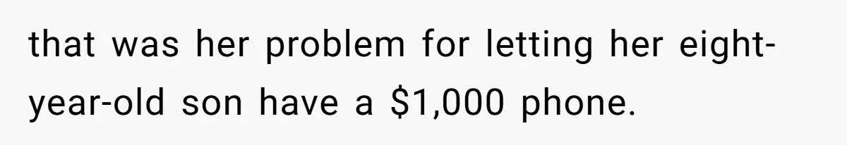 that was her problem for letting her eight-year-old son have a $1,000 phone.