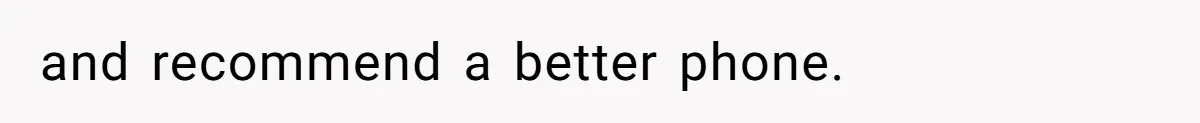 and recommend a better phone.
