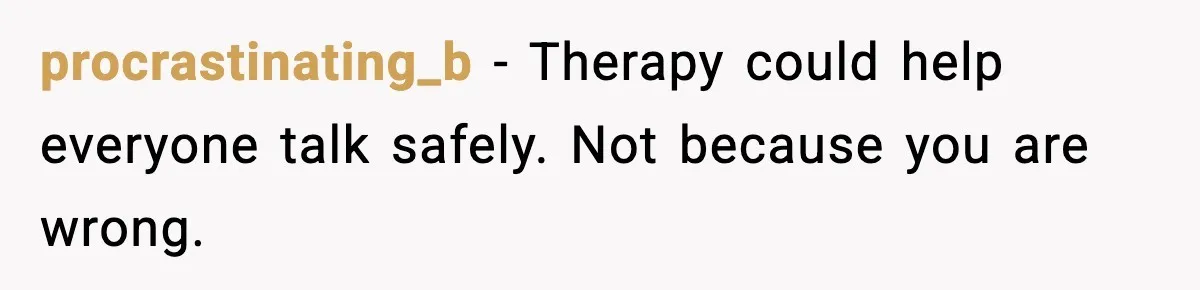 procrastinating_b - Therapy could help everyone talk safely. Not because you are wrong.
