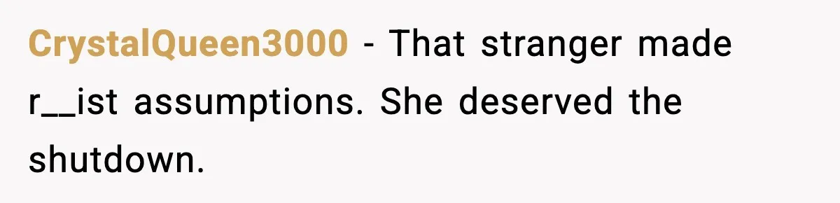 CrystalQueen3000 - That stranger made r__ist assumptions. She deserved the shutdown.