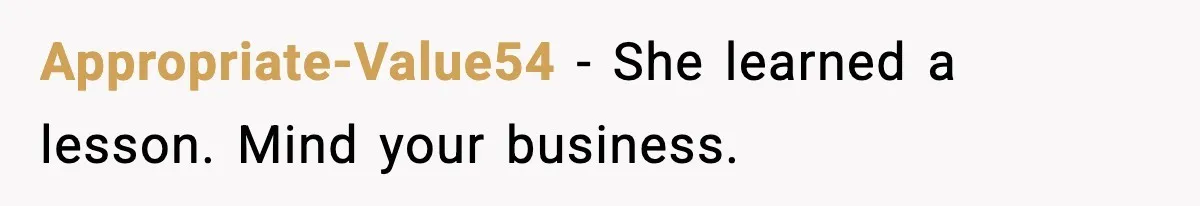 Appropriate-Value54 - She learned a lesson. Mind your business.