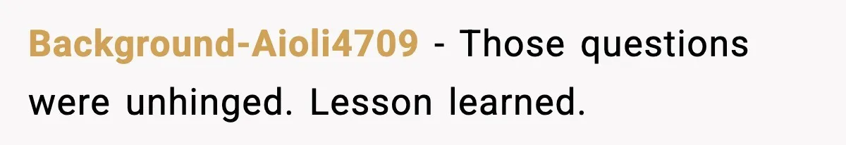 Background-Aioli4709 - Those questions were unhinged. Lesson learned.
