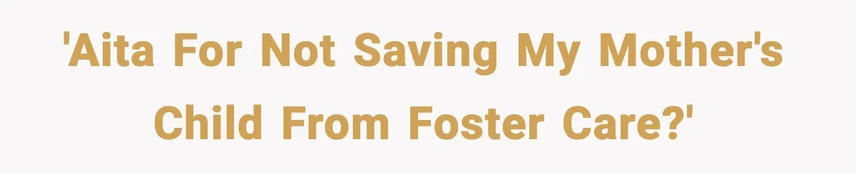 'AITA for not saving my mother's child from foster care?'