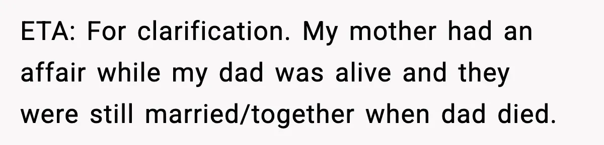 ETA: For clarification. My mother had an affair while my dad was alive and they were still married/together when dad died.