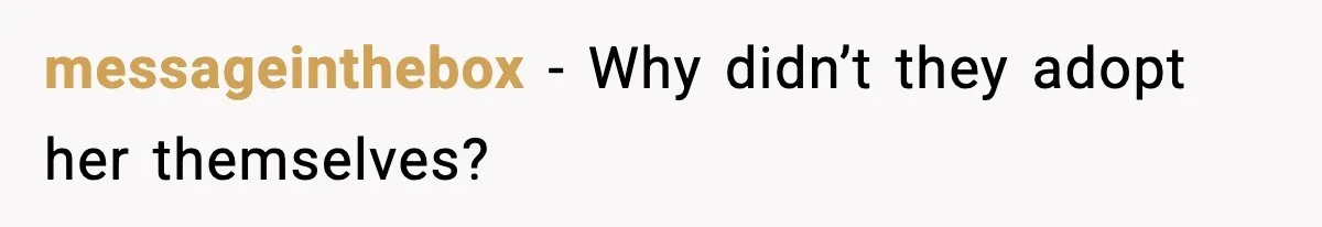 messageinthebox - Why didn’t they adopt her themselves?