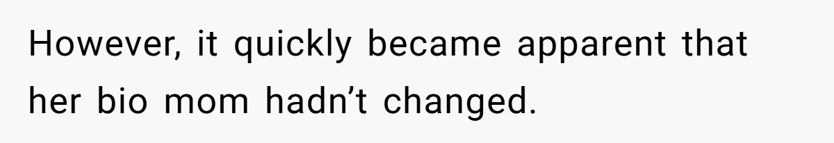 However, it quickly became apparent that her bio mom hadn’t changed.