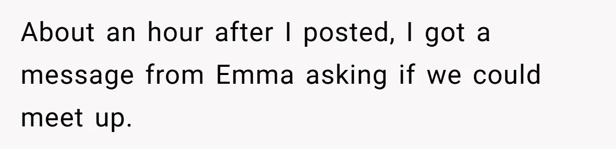 About an hour after I posted, I got a message from Emma asking if we could meet up.