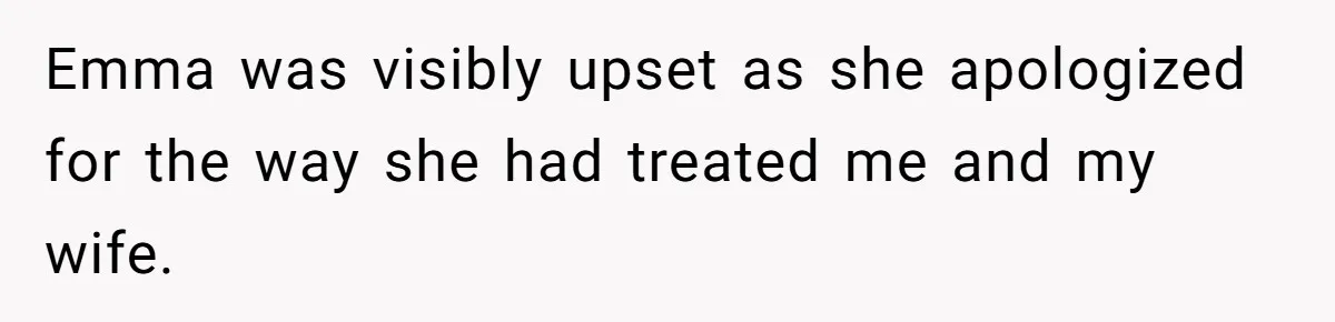 Emma was visibly upset as she apologized for the way she had treated me and my wife.