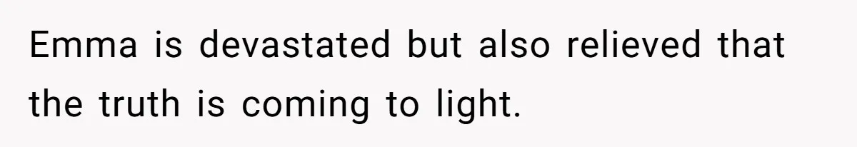 Emma is devastated but also relieved that the truth is coming to light.