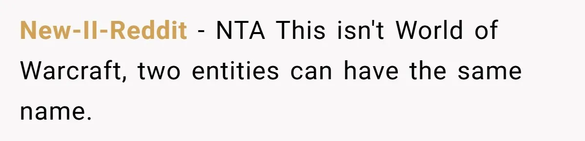 New-II-Reddit − NTA This isn't World of Warcraft, two entities can have the same name.
