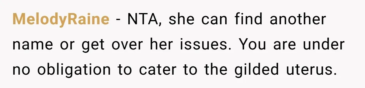 MelodyRaine − NTA, she can find another name or get over her issues. You are under no obligation to cater to the gilded uterus.