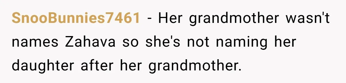 SnooBunnies7461 − Her grandmother wasn't names Zahava so she's not naming her daughter after her grandmother.