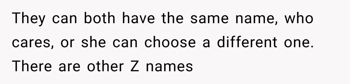 They can both have the same name, who cares, or she can choose a different one. There are other Z names