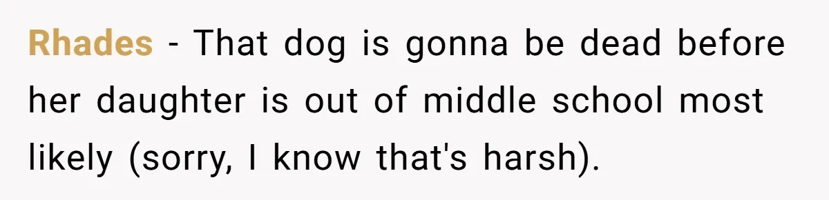 Rhades − That dog is gonna be dead before her daughter is out of middle school most likely (sorry, I know that's harsh).