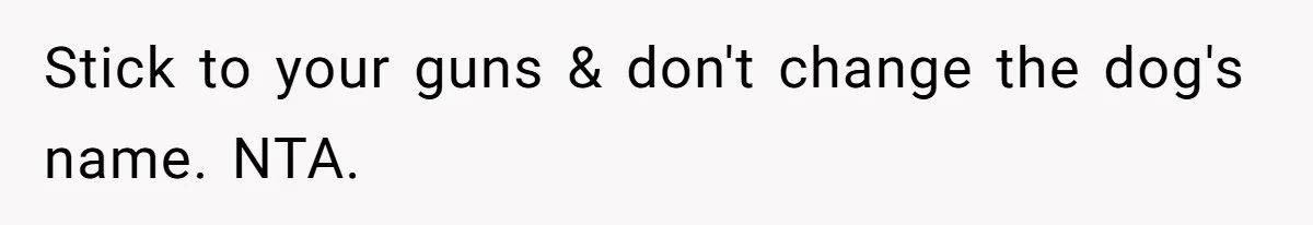 Stick to your guns & don't change the dog's name. NTA.