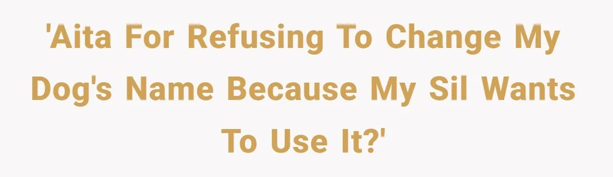 'AITA for refusing to change my dog's name because my SIL wants to use it?'