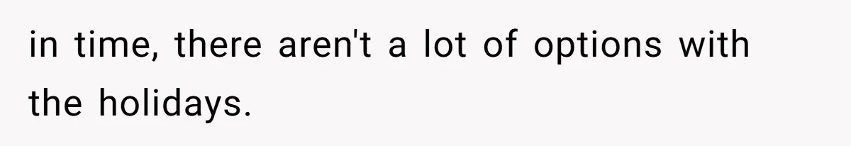 in time, there aren't a lot of options with the holidays.