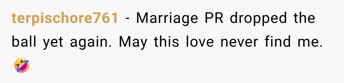 terpischore761 − Marriage PR dropped the ball yet again. May this love never find me. 🤣