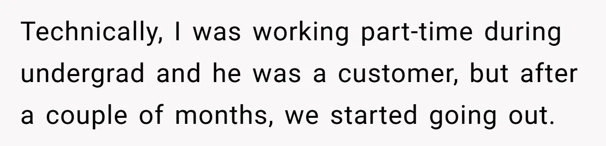 Technically, I was working part-time during undergrad and he was a customer, but after a couple of months, we started going out.