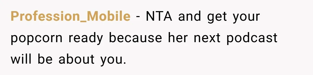 Profession_Mobile − NTA and get your popcorn ready because her next podcast will be about you.