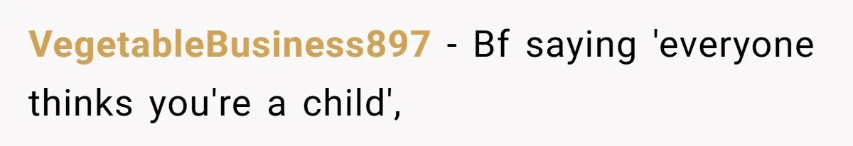 VegetableBusiness897 − Bf saying 'everyone thinks you're a child',